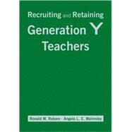 Recruiting and Retaining Generation Y Teachers by Ronald W. Rebore, 9781412969901