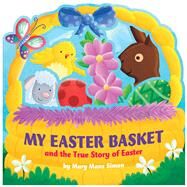 My Easter Basket (die-cut) The True Story of Easter by Simon, Mary Manz; Scudamore, Angelika, 9781433689901