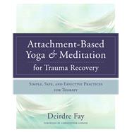 Attachment-Based Yoga & Meditation for Trauma Recovery Simple, Safe, and Effective Practices for Therapy by Fay, Deirdre; Germer, Christopher, 9780393709902