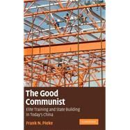 The Good Communist: Elite Training and State Building in Today's China by Frank N. Pieke, 9780521199902