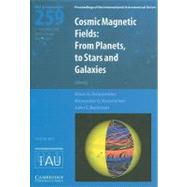 Cosmic Magnetic Fields (IAU S259): From Planets to Stars and Galaxies by Edited by Klaus G. Strassmeier , Alexander G. Kosovichev , John E. Beckman, 9780521889902