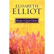 Keep a Quiet Heart by Elliot, Elisabeth, 9780800759902