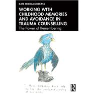 Working with Childhood Memories and Avoidance in Trauma Counselling by Kate Mikhailouskaya, 9781041089902