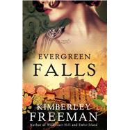 Evergreen Falls A Novel by Freeman, Kimberley, 9781476799902