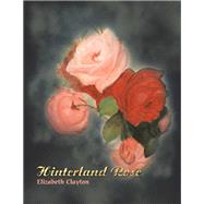 Hinterland Rose by Clayton, Elizabeth, 9781490799902