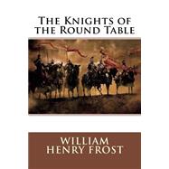 The Knights of the Round Table by Frost, William Henry, 9781508539902