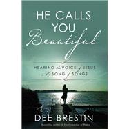 He Calls You Beautiful Hearing the Voice of Jesus in the Song of Songs by BRESTIN, DEE, 9781601429902