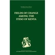 Fields Of Change Among The Iteso Of Kenya by Karp,Ivan, 9780415329903