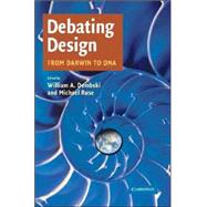 Debating Design: From Darwin to DNA by Edited by William A. Dembski , Michael Ruse, 9780521709903