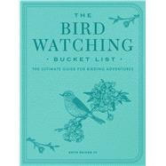 Bird-Watching Bucket List The Ultimate Guide for Birding Adventures by Paluso III, Keith, 9780760399903