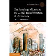 The Sociology of Law and the Global Transformation of Democracy by Thornhill, Chris, 9781107199903