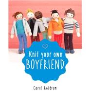 Knit Your Own Boyfriend Easy-to-Follow Patterns for 13 Men by Meldrum, Carol, 9781579129903