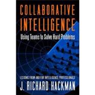 Collaborative Intelligence Using Teams to Solve Hard Problems by Hackman, J. Richard, 9781605099903
