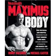 Maximus Body The Physical and Mental Training Plan That Shreds Your Body, Builds Serious Strength, and Makes You Unstoppably Fit by Maximus, Bobby; Easter, Michael, 9781623369903