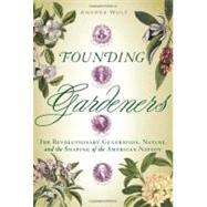 Founding Gardeners The Revolutionary Generation, Nature, and the Shaping of the American Nation by WULF, ANDREA, 9780307269904