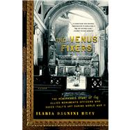 The Venus Fixers The Remarkable Story of the Allied Monuments Officers Who Saved Italy's Art During World War II by Brey, Ilaria Dagnini, 9780312429904