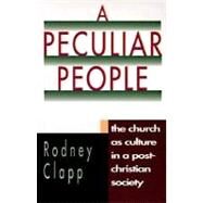 A Peculiar People: The Church As Culture in a Post-Christian Society by Clapp, Rodney, 9780830819904