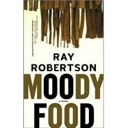 Moody Food A Novel by Robertson, Ray, 9780977679904