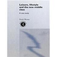 Leisure, Lifestyle and the New Middle Class: A Case Study by Wynne,Derek, 9781138879904