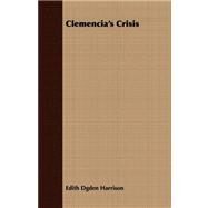 Clemencia's Crisis by Harrison, Edith Ogden, 9781408699904