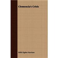 Clemencia's Crisis by Harrison, Edith Ogden, 9781408699904