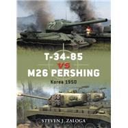 T-34-85 vs M26 Pershing Korea 1950 by Zaloga, Steven J.; Chasemore, Richard, 9781846039904