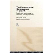 The Environmental Consequences of Growth: Steady-State Economics as an Alternative to Ecological Decline by Booth,Douglas, 9780415169905