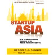 Startup Asia : Top Strategies for Cashing in on Asia's Innovation Boom by Fannin, Rebecca A.; Lee, Kai-Fu, 9780470829905