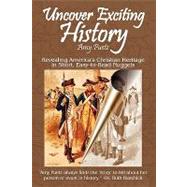 Uncover Exciting History : Revealing America's Christian Heritage in Short, Easy-to-Read Nuggets by Puetz, Amy, 9780982519905