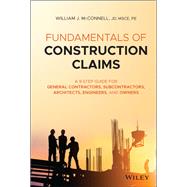 Fundamentals of Construction Claims A 9-Step Guide for General Contractors, Subcontractors, Architects, Engineers, and Owners by McConnell, William J., 9781119679905