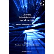 Literary Bric-a-Brac and the Victorians: From Commodities to Oddities by Shears,Jonathon, 9781409439905