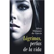 Lgrimas, Perlas De La Vida by de Garca, Silvia Mrquez, 9781506529905