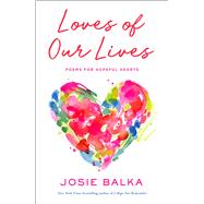 Loves of Our Lives Poems for Hopeful Hearts by Balka, Josie, 9781668209905