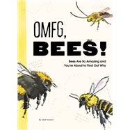 OMFG, BEES! Bees Are So Amazing and You're About to Find Out Why by Kracht, Matt, 9781797219905