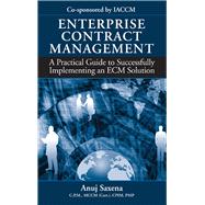 Enterprise Contract Management A Practical Guide to Successfully Implementing an ECM Solution by Saxena, Anuj, 9781932159905