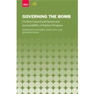 Governing the Bomb Civilian Control and Democratic Accountability of Nuclear Weapons by Born, Hans; Gill, Bates; Hnggi, Heiner, 9780199589906