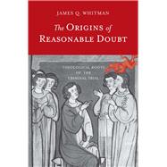 The Origins of Reasonable Doubt by Whitman, James Q., 9780300219906