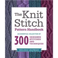 The Knit Stitch Pattern Handbook An Essential Collection of 300 Designer Stitches and Techniques by Leapman, Melissa, 9780449819906