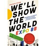 Well Show the World Expo 88  Brisbanes Almighty Struggle for a Little Bit of Cred by Ryan, Jackie, 9780702259906