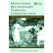 Maintaining Relationships Through Communication: Relational, Contextual, and Cultural Variations by Canary; Daniel J., 9780805839906