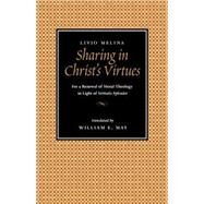 Sharing in Christ's Virtues : For a Renewal of Moral Theology in Light of Veritatis Splendor by Melina, Livio; May, William E., 9780813209906