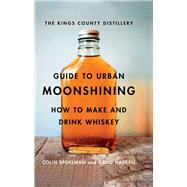 Kings County Distillery Guide to Urban Moonshining by Haskell, David, 9781419709906