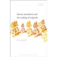 Literary Translation and the Making of Originals by Emmerich, Karen; Baer, Brian James; Woods, Michelle, 9781501329906