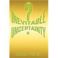 Inevitable Uncertainty by Hill, Isaac, Sr., 9781503549906