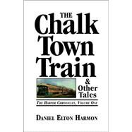 The Chalk Town Train & Other Tales: The Harper Chronicles, Volume One by Harmon, Daniel Elton, 9781552129906