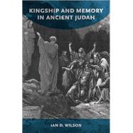 Kingship and Memory in Ancient Judah by Wilson, Ian D., 9780190499907