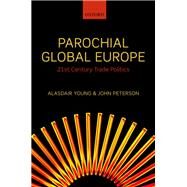 Parochial Global Europe 21st Century Trade Politics by Young, Alasdair R.; Peterson, John, 9780199579907