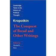 Kropotkin: 'The Conquest of Bread' and Other Writings by Peter Kropotkin , Edited by Marshall S. Shatz, 9780521459907