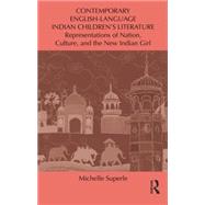 Contemporary English-Language Indian Childrens Literature: Representations of Nation, Culture, and the New Indian Girl by Superle; Michelle, 9781138849907
