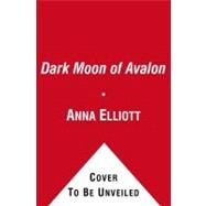 Dark Moon of Avalon : A Novel of Trystan and Isolde by Elliott, Anna, 9781416589907